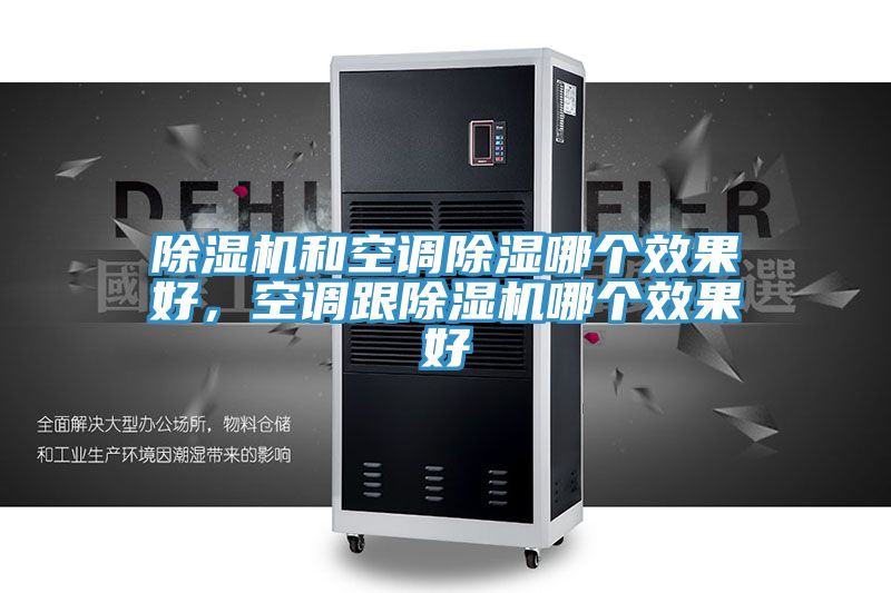 除濕機和空調(diào)除濕哪個效果好，空調(diào)跟除濕機哪個效果好