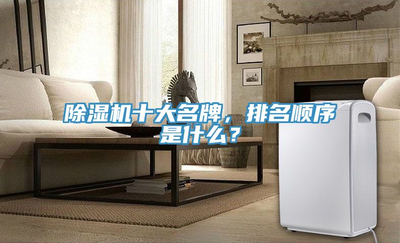 除濕機十大名牌，排名順序是什么？