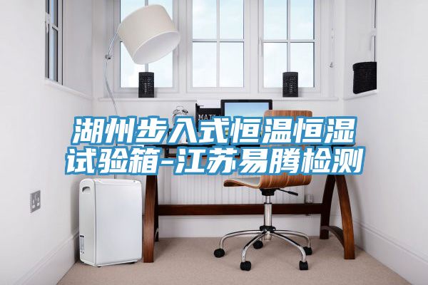 湖州步入式恒溫恒濕試驗(yàn)箱-江蘇易騰檢測