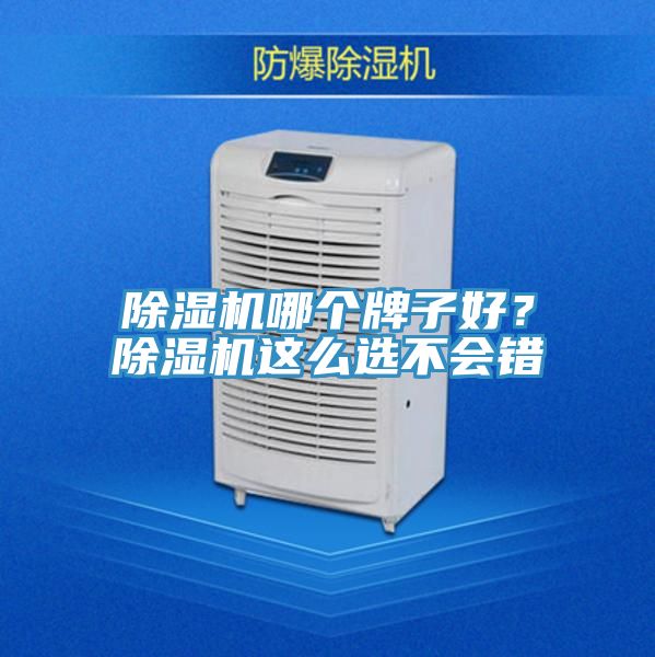 除濕機(jī)哪個(gè)牌子好？除濕機(jī)這么選不會(huì)錯(cuò)