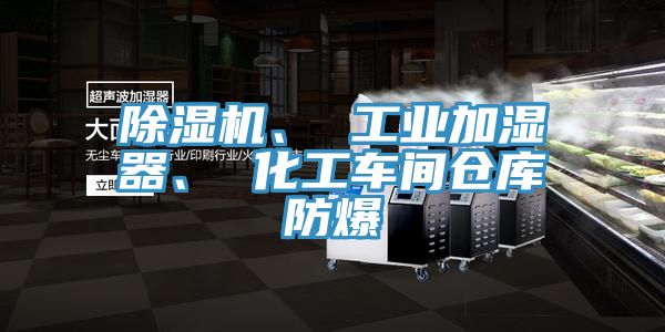 除濕機、 工業(yè)加濕器、 化工車間倉庫防爆