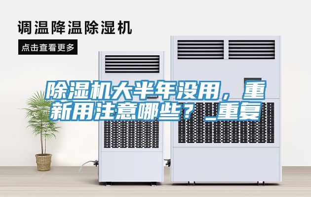 除濕機(jī)大半年沒(méi)用，重新用注意哪些？_重復(fù)