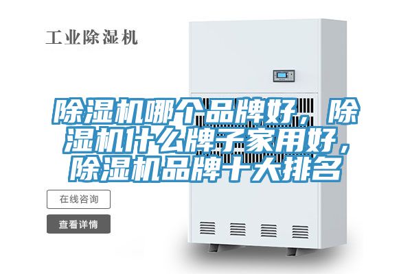 除濕機哪個品牌好，除濕機什么牌子家用好，除濕機品牌十大排名