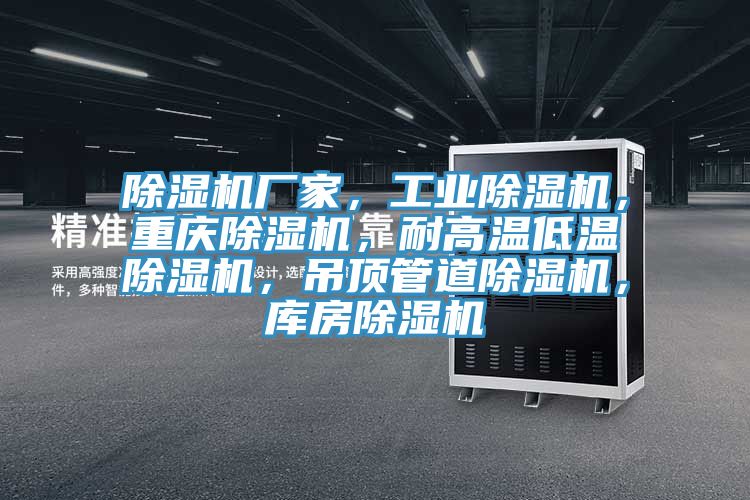 除濕機廠家，工業(yè)除濕機，重慶除濕機，耐高溫低溫除濕機，吊頂管道除濕機，庫房除濕機