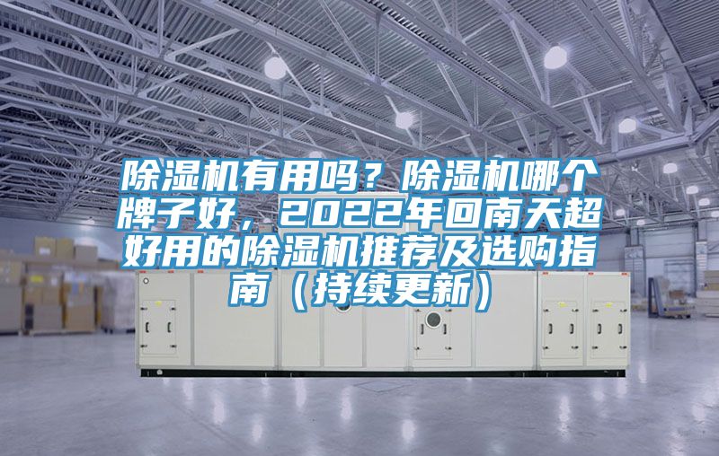 除濕機有用嗎？除濕機哪個牌子好，2022年回南天超好用的除濕機推薦及選購指南（持續(xù)更新）