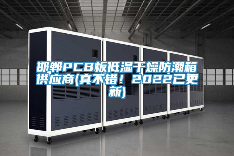 邯鄲PCB板低濕干燥防潮箱供應(yīng)商(真不錯(cuò)！2022已更新)