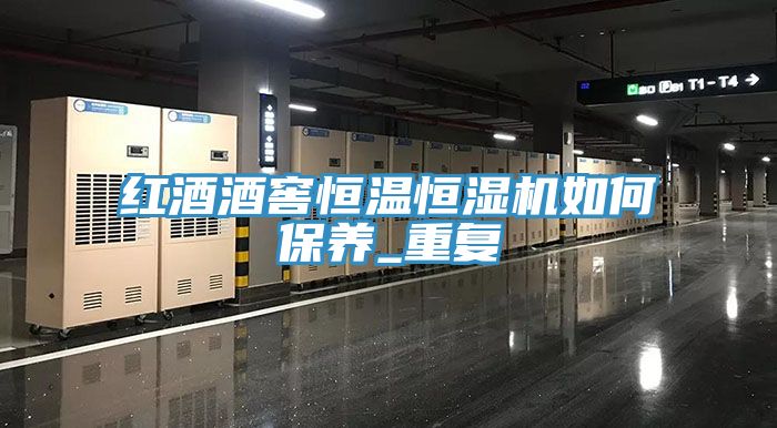 紅酒酒窖恒溫恒濕機如何保養(yǎng)_重復