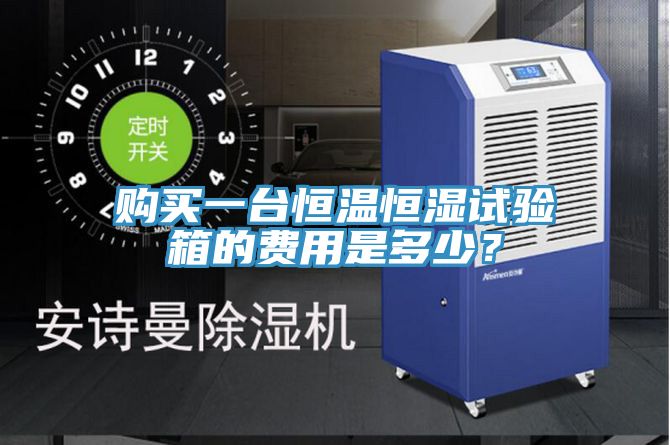 購(gòu)買一臺(tái)恒溫恒濕試驗(yàn)箱的費(fèi)用是多少？