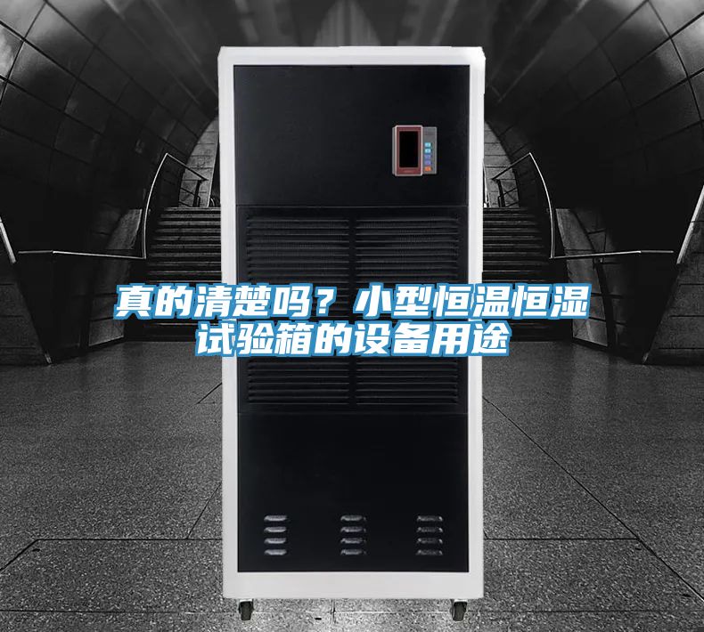 真的清楚嗎？小型恒溫恒濕試驗(yàn)箱的設(shè)備用途