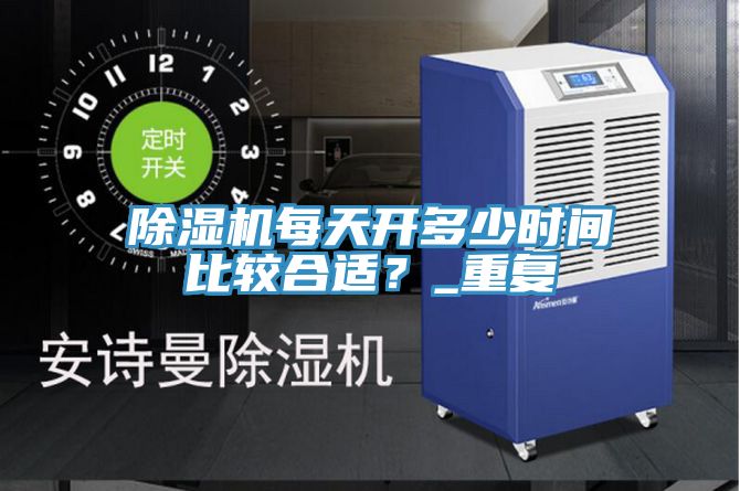 除濕機每天開多少時間比較合適？_重復(fù)