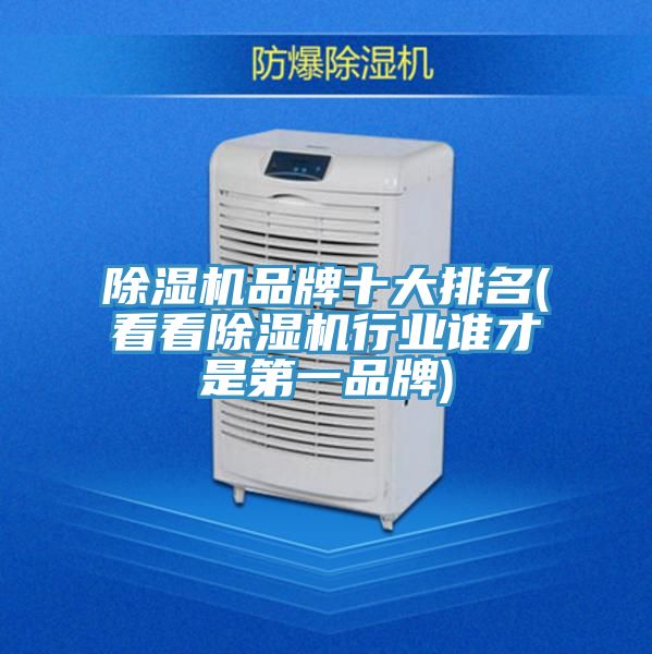 除濕機(jī)品牌十大排名(看看除濕機(jī)行業(yè)誰才是第一品牌)