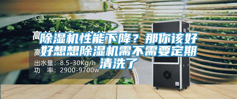 除濕機(jī)性能下降？那你該好好想想除濕機(jī)需不需要定期清洗了