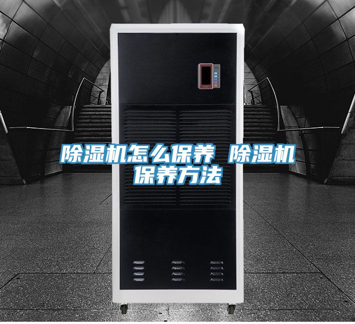 除濕機怎么保養(yǎng) 除濕機保養(yǎng)方法