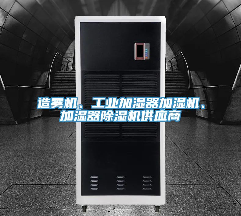 造霧機(jī)、工業(yè)加濕器加濕機(jī)、加濕器除濕機(jī)供應(yīng)商