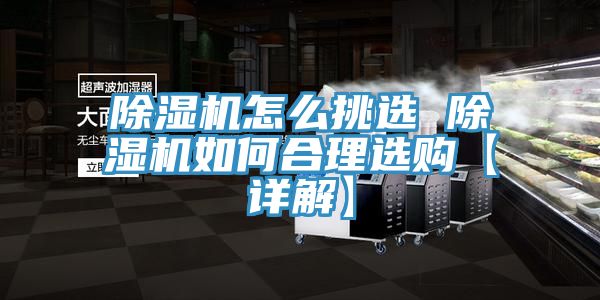 除濕機(jī)怎么挑選 除濕機(jī)如何合理選購【詳解】