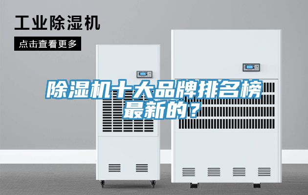 除濕機(jī)十大品牌排名榜 最新的？