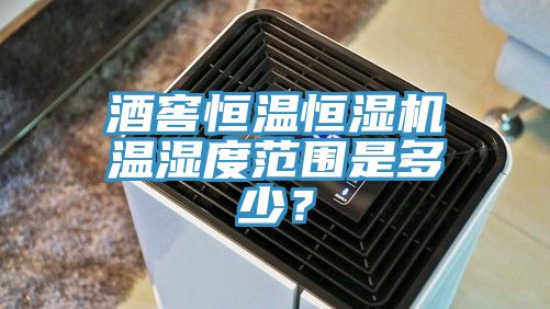 酒窖恒溫恒濕機(jī)溫濕度范圍是多少？