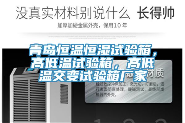 青島恒溫恒濕試驗箱，高低溫試驗箱，高低溫交變試驗箱廠家