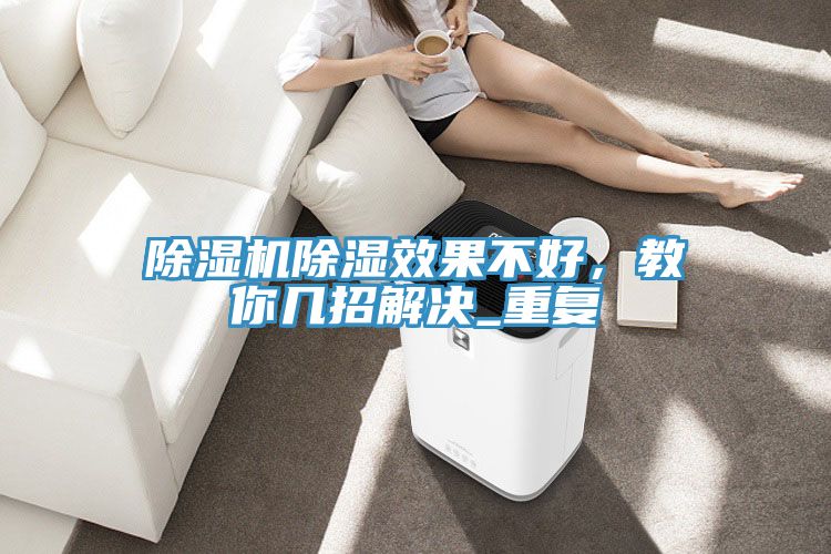 除濕機(jī)除濕效果不好，教你幾招解決_重復(fù)