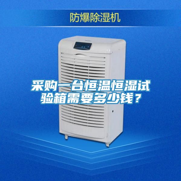 采購(gòu)一臺(tái)恒溫恒濕試驗(yàn)箱需要多少錢(qián)？
