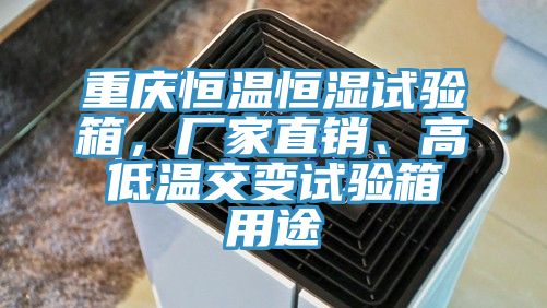 重慶恒溫恒濕試驗箱，廠家直銷、高低溫交變試驗箱用途