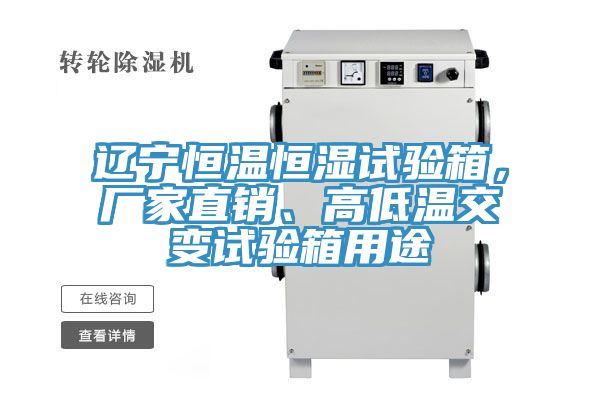 遼寧恒溫恒濕試驗箱，廠家直銷、高低溫交變試驗箱用途