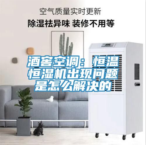 酒窖空調(diào)：恒溫恒濕機(jī)出現(xiàn)問(wèn)題是怎么解決的