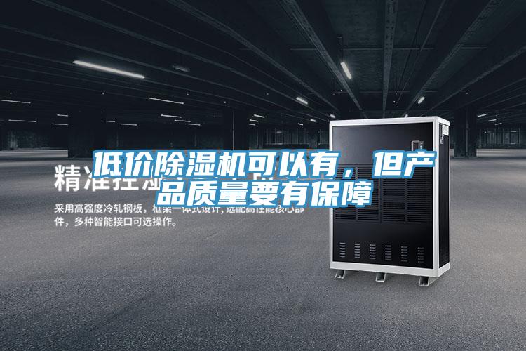低價除濕機可以有，但產(chǎn)品質(zhì)量要有保障