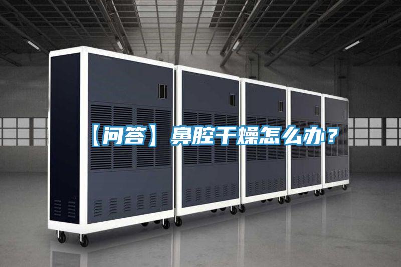 【問(wèn)答】鼻腔干燥怎么辦？