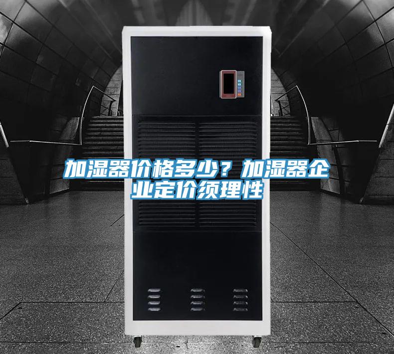 加濕器價格多少？加濕器企業(yè)定價須理性