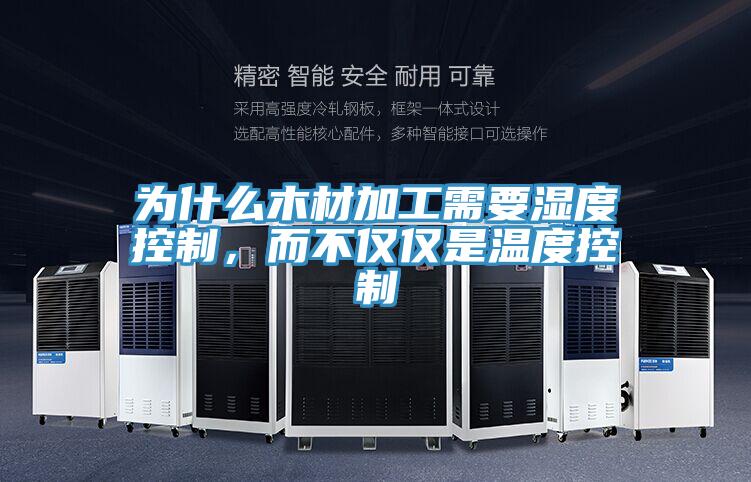 為什么木材加工需要濕度控制，而不僅僅是溫度控制