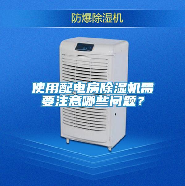 使用配電房除濕機需要注意哪些問題？