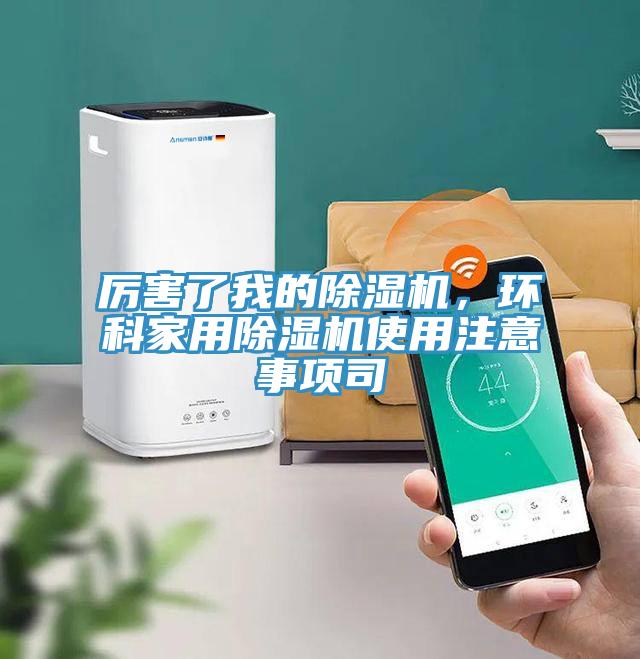 厲害了我的除濕機(jī)，環(huán)科家用除濕機(jī)使用注意事項(xiàng)司