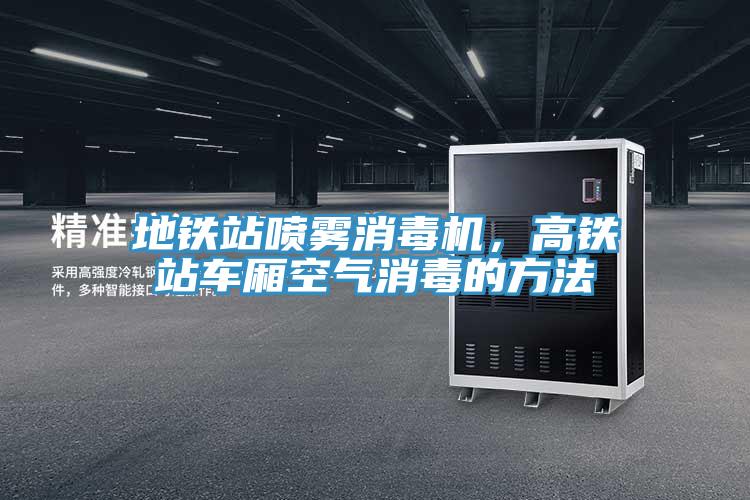 地鐵站噴霧消毒機(jī)，高鐵站車廂空氣消毒的方法