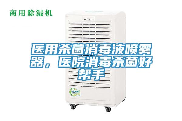 醫(yī)用殺菌消毒液噴霧器，醫(yī)院消毒殺菌好幫手